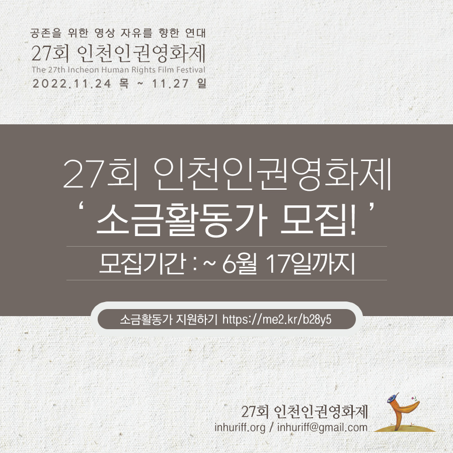 공존을 위한 영상, 자유를 향한 연대
27회 인천인권영화제
The 27th Incheon Human Rights Film Festival (2022.11.24.~27.)
27회 인천인권영화제 소금활동가 모집!
모집기간: ~ 6월 17일까지
소금활동가 지원하기!
https://me2.kr/b28y5
inhuriff.org
inhuriff@gmail.com